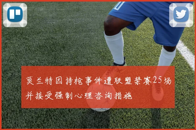 莫兰特因持枪事件遭联盟禁赛25场并接受强制心理咨询措施